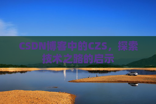 CSDN博客中的CZS，探索技术之路的启示